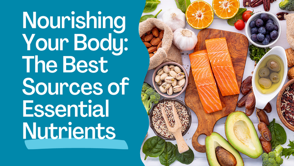 Nourishing Your Body: The Best Sources of Essential Nutrients