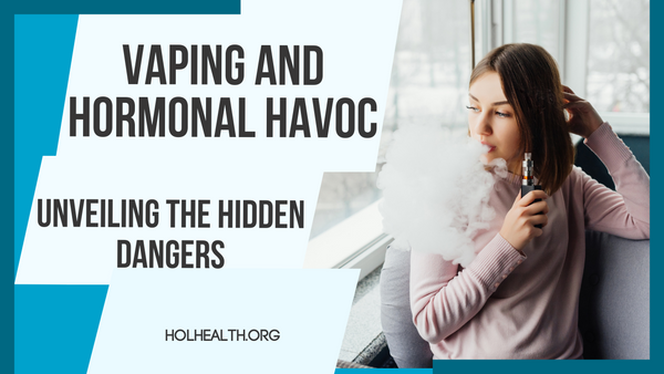 Vaping and Hormonal Havoc: Unveiling the Hidden Dangers