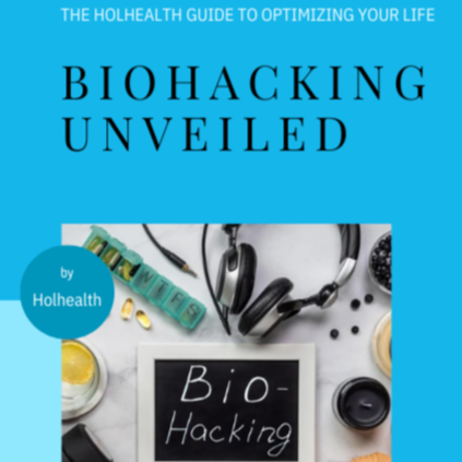 Biohacking Unveiled: The Holhealth E-Book Guide to Optimizing Your Life